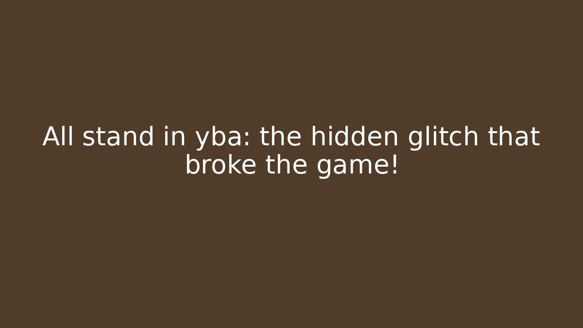 All stand in yba: the hidden glitch that broke the game! - Boomer Naturals