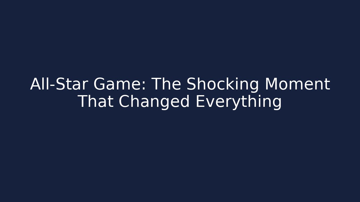 All-Star Game: The Shocking Moment That Changed Everything