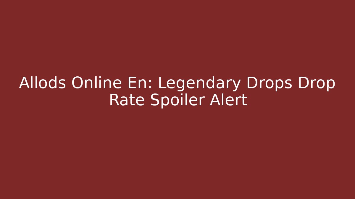 Allods Online En: Legendary Drops Drop Rate Spoiler Alert