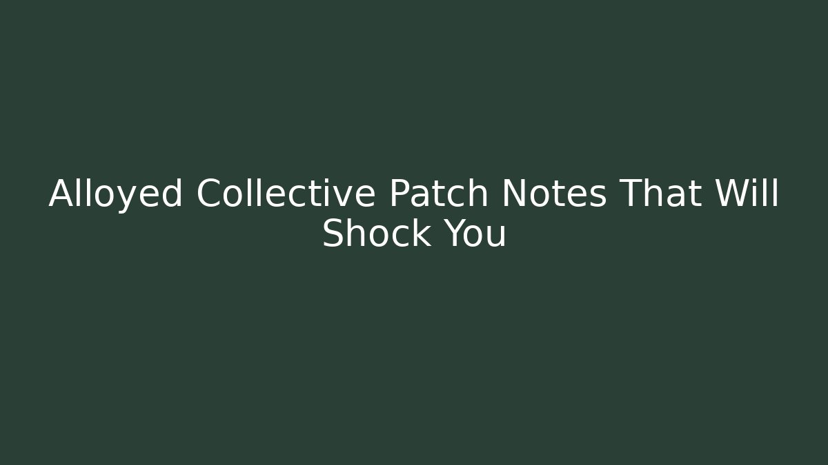 Alloyed Collective Patch Notes That Will Shock You