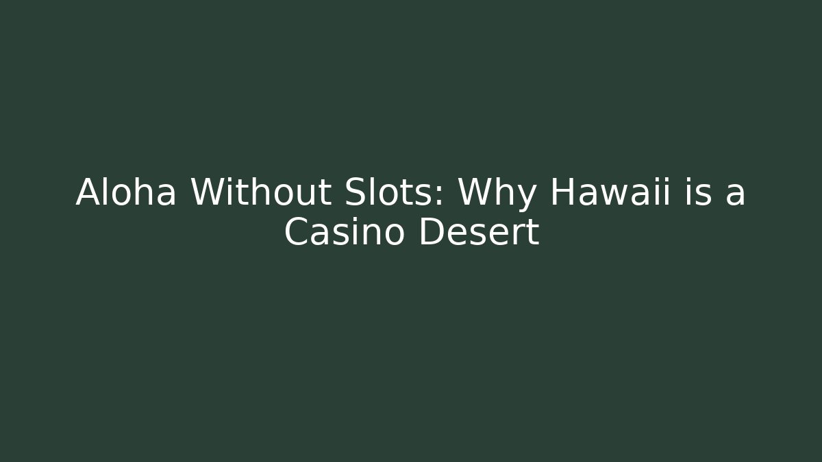 Aloha Without Slots: Why Hawaii is a Casino Desert