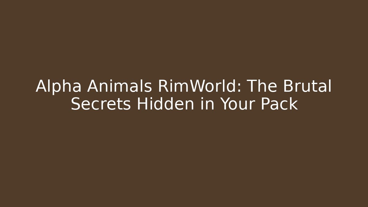 Alpha Animals RimWorld: The Brutal Secrets Hidden in Your Pack