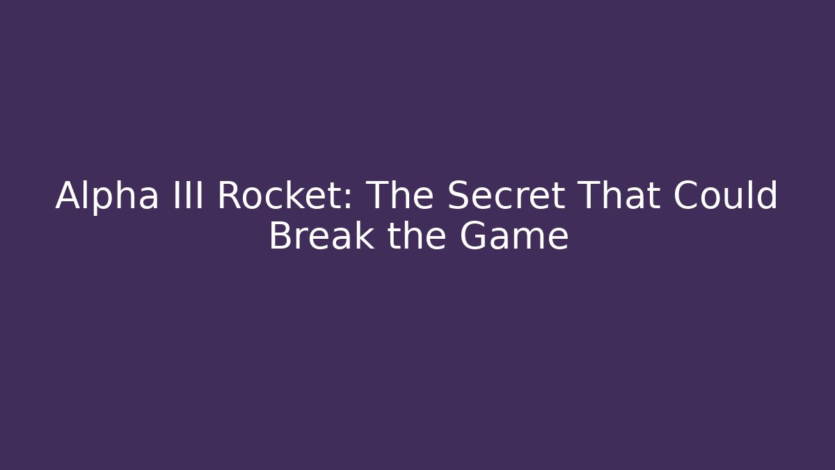 Alpha III Rocket: The Secret That Could Break the Game