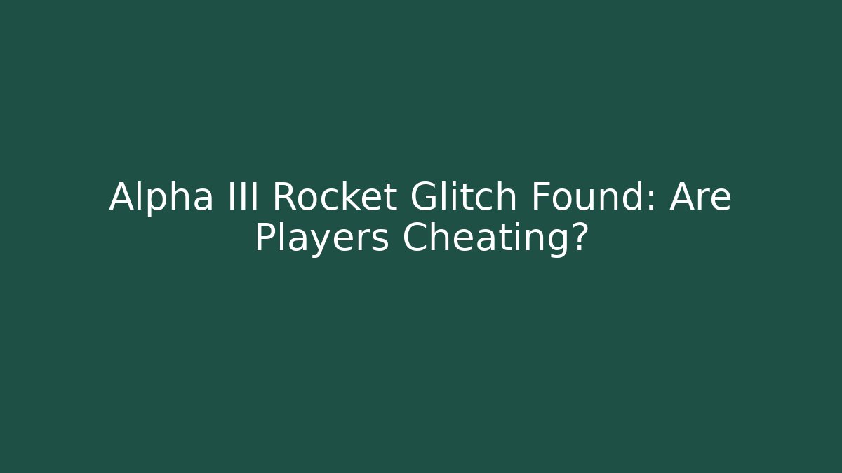 Alpha III Rocket Glitch Found: Are Players Cheating?