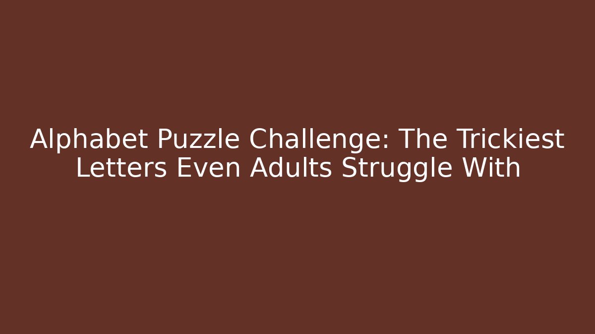 Alphabet Puzzle Challenge: The Trickiest Letters Even Adults Struggle With
