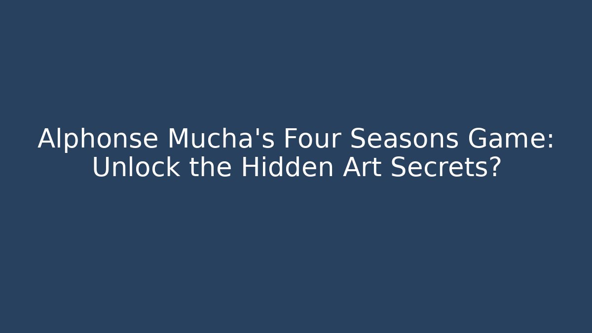 Alphonse Mucha's Four Seasons Game: Unlock the Hidden Art Secrets?