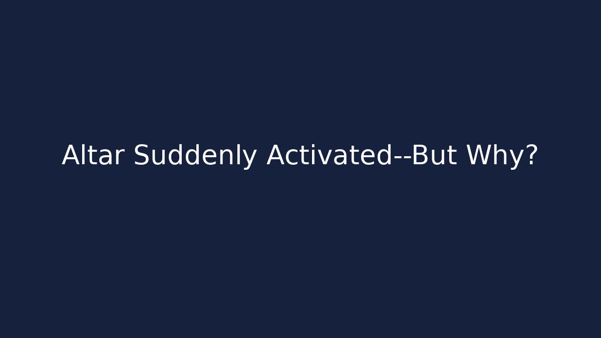 Altar Suddenly Activated—But Why?