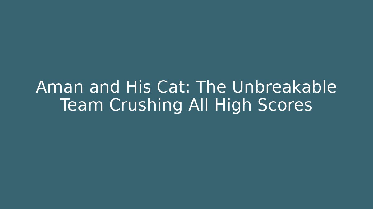 Aman and His Cat: The Unbreakable Team Crushing All High Scores - Boomer Naturals
