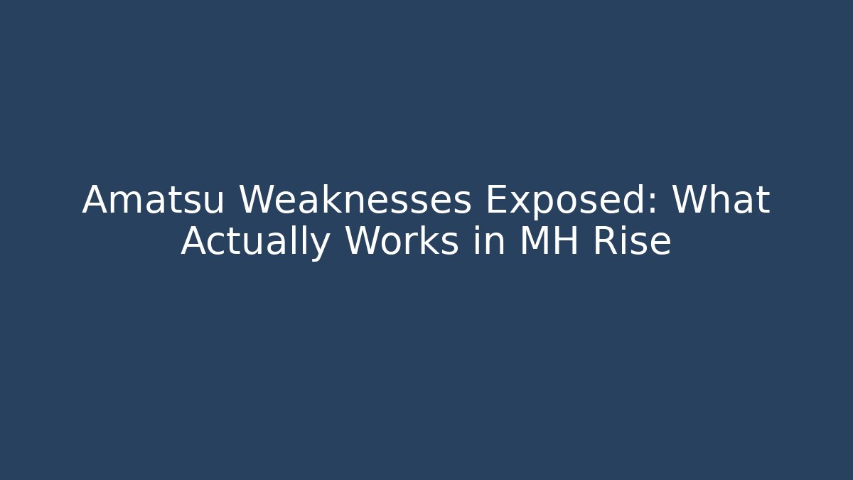Amatsu Weaknesses Exposed: What Actually Works in MH Rise