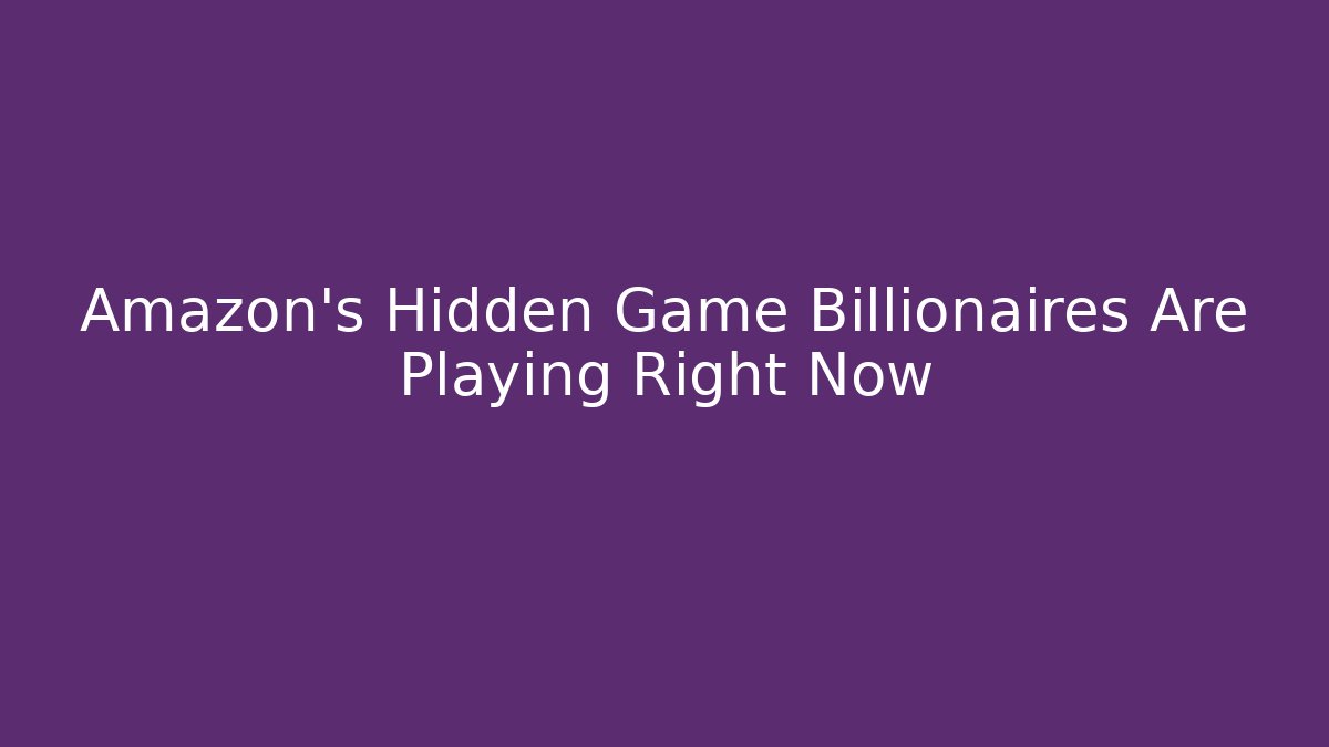 Amazon's Hidden Game Billionaires Are Playing Right Now