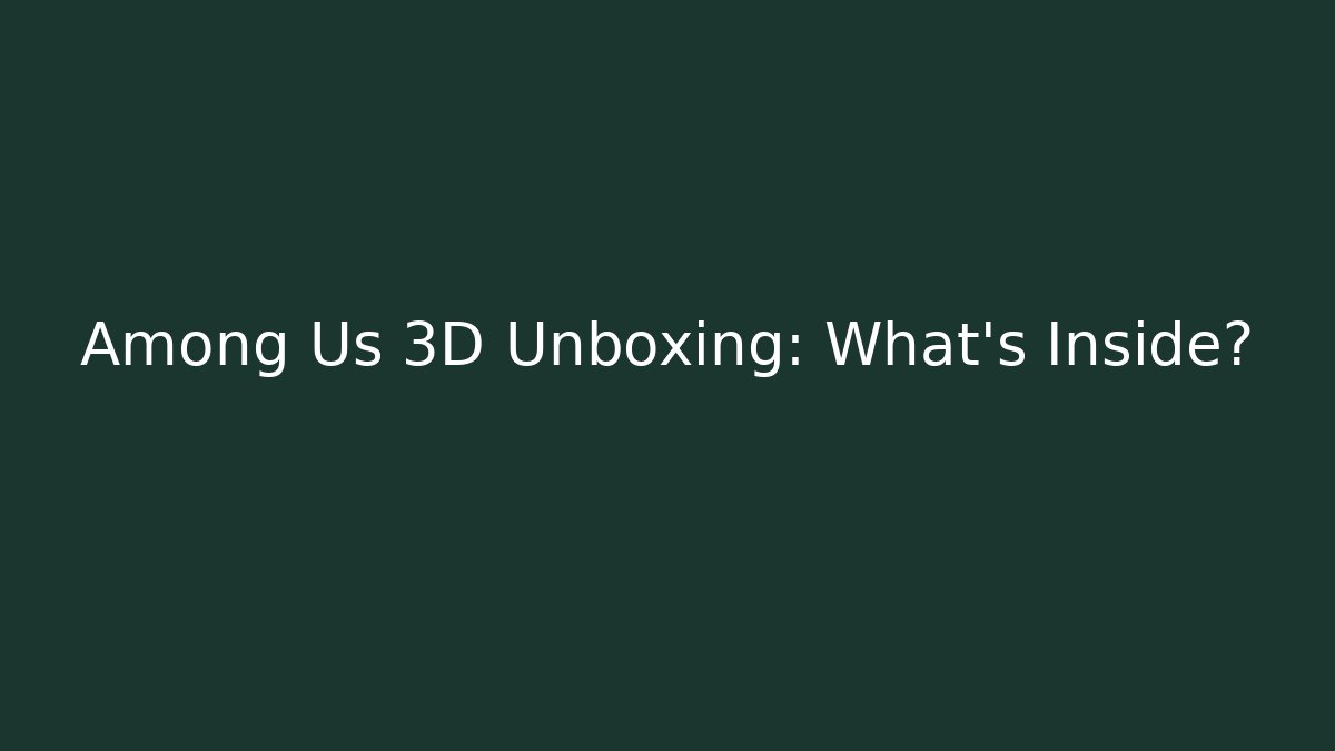 Among Us 3D Unboxing: What’s Inside? - Boomer Naturals