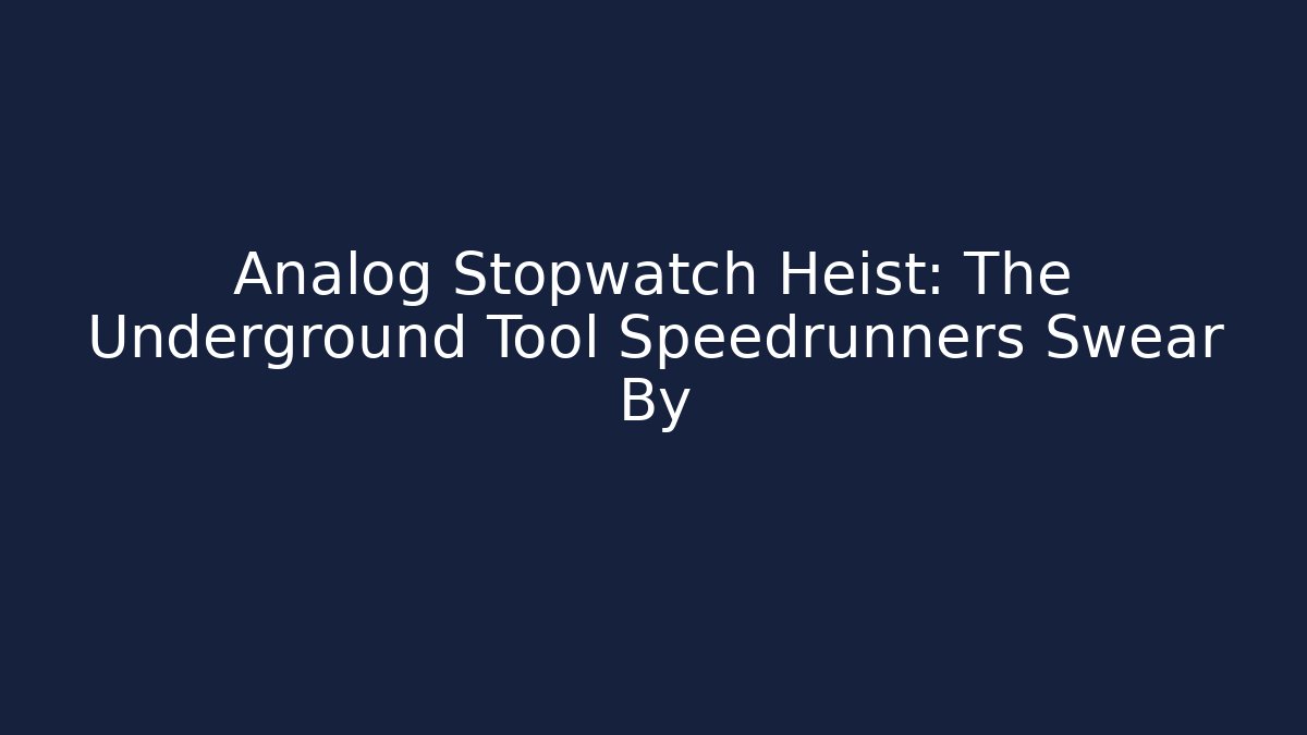 Analog Stopwatch Heist: The Underground Tool Speedrunners Swear By