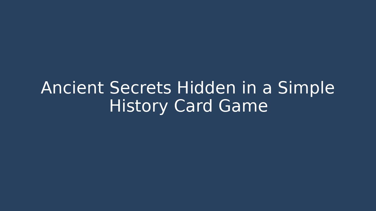 Ancient Secrets Hidden in a Simple History Card Game