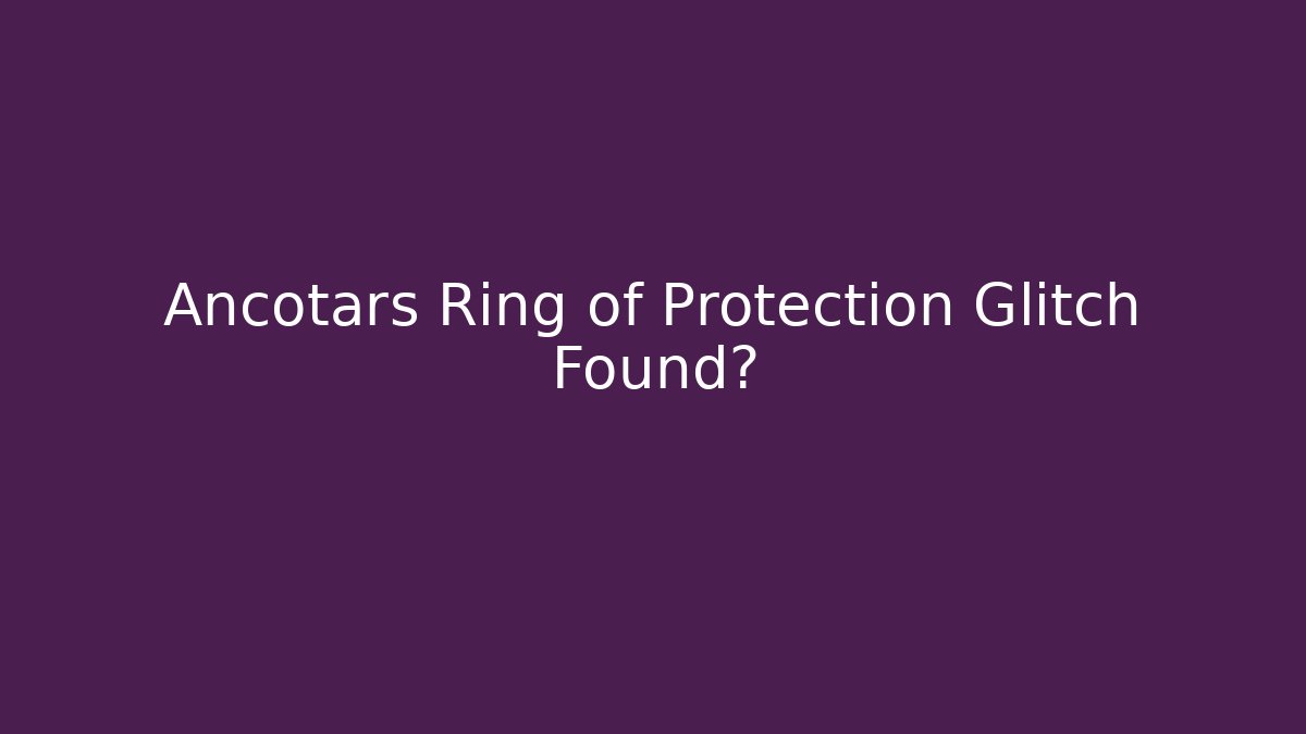 Ancotars Ring of Protection Glitch Found? - Boomer Naturals