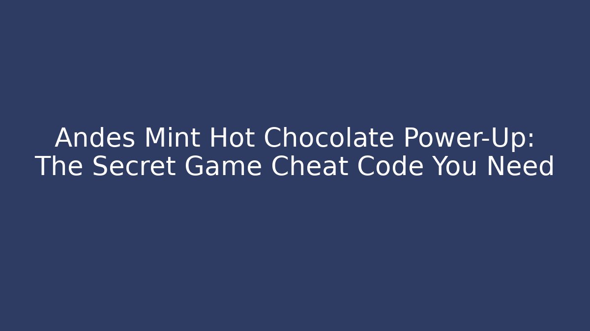 Andes Mint Hot Chocolate Power-Up: The Secret Game Cheat Code You Need