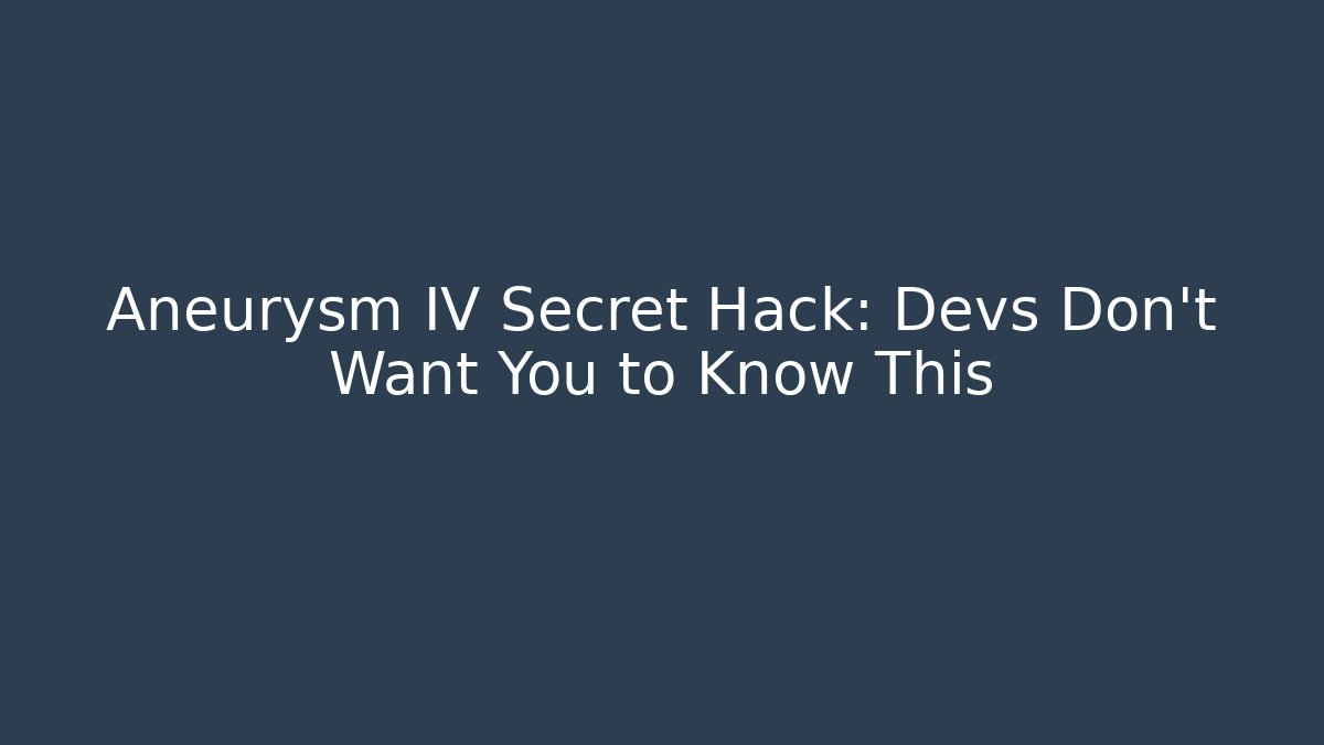 Aneurysm IV Secret Hack: Devs Don’t Want You to Know This