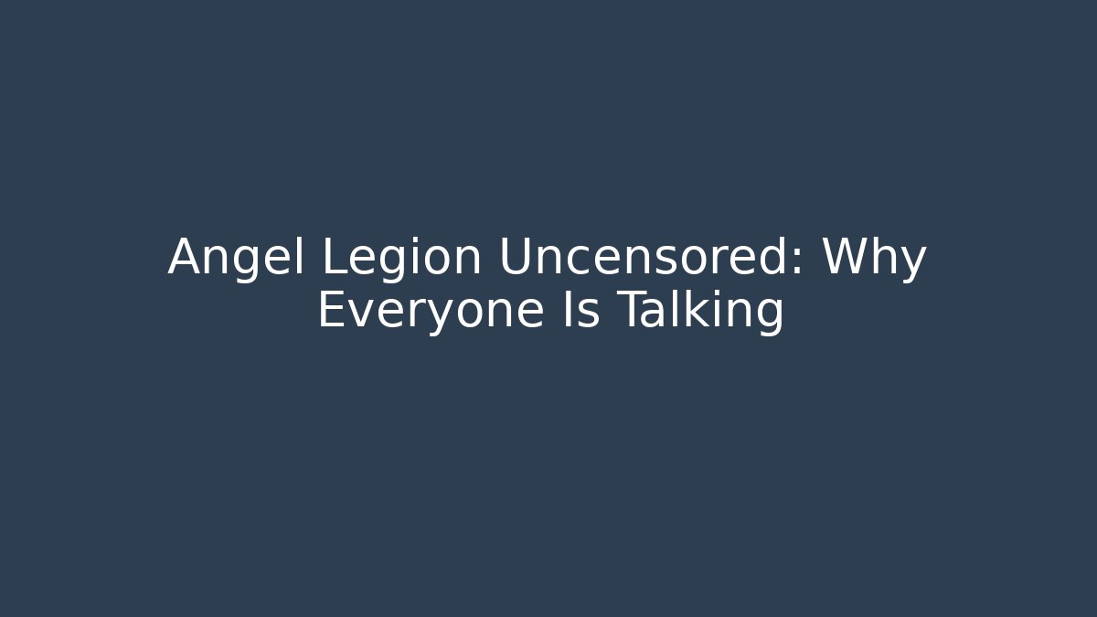 Angel Legion Uncensored: Why Everyone Is Talking - Boomer Naturals