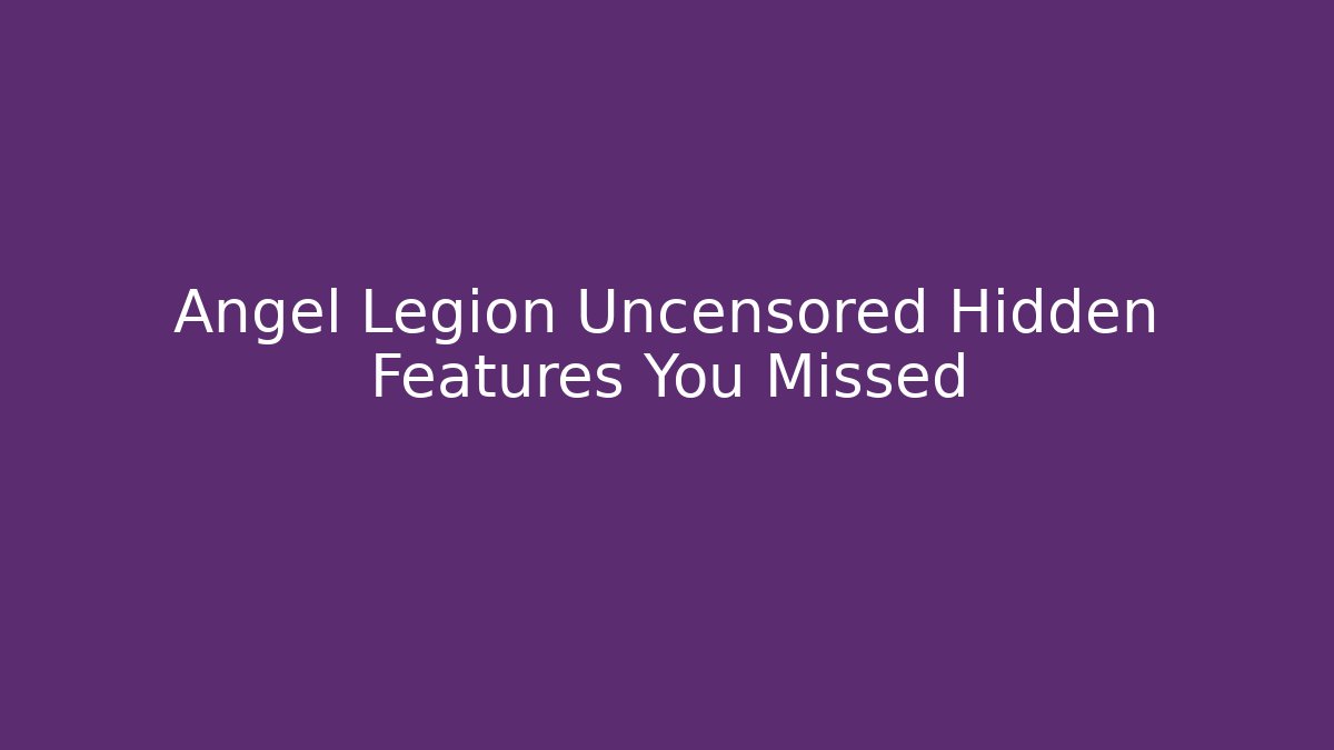 Angel Legion Uncensored Hidden Features You Missed