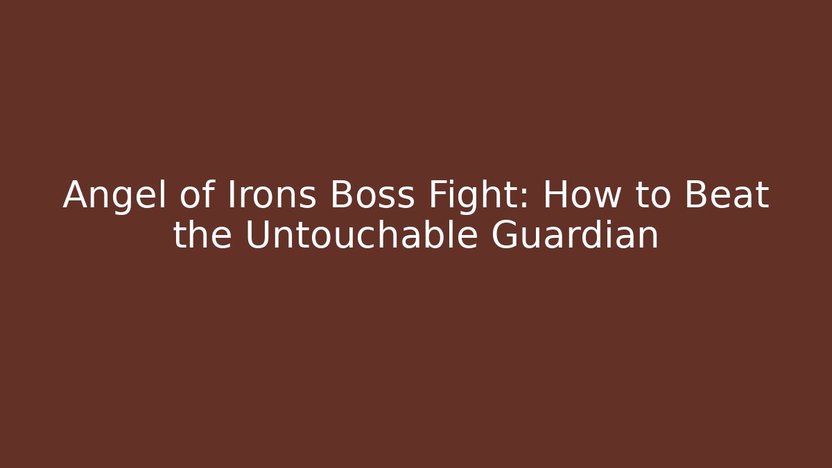 Angel of Irons Boss Fight: How to Beat the Untouchable Guardian - Boomer Naturals