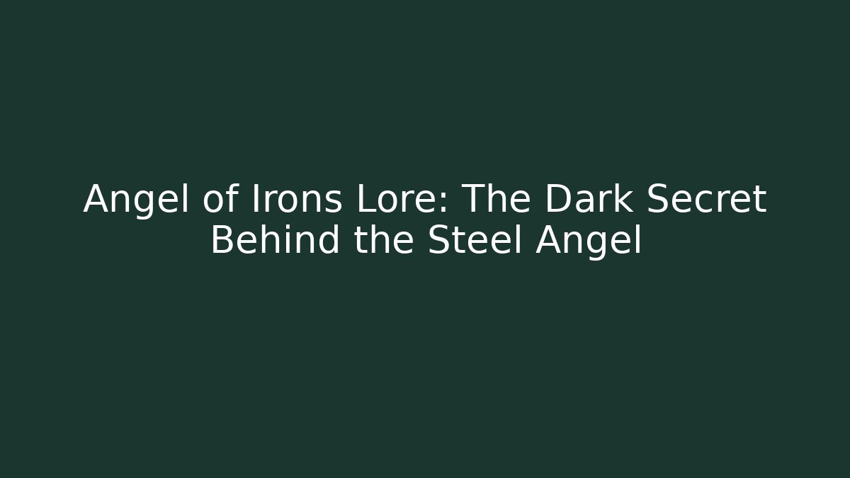 Angel of Irons Lore: The Dark Secret Behind the Steel Angel