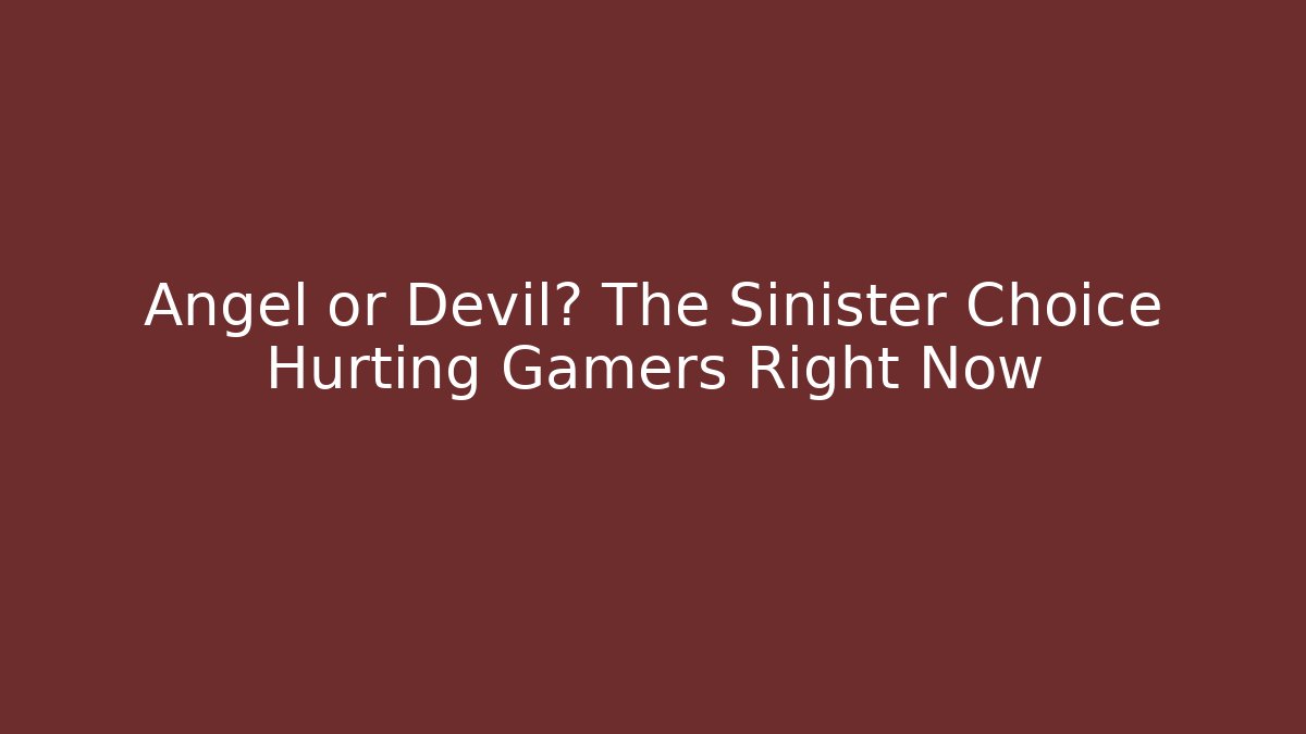 Angel or Devil? The Sinister Choice Hurting Gamers Right Now