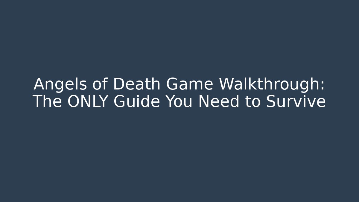 Angels of Death Game Walkthrough: The ONLY Guide You Need to Survive