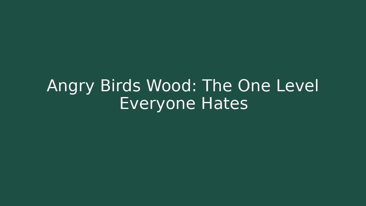 Angry Birds Wood: The One Level Everyone Hates