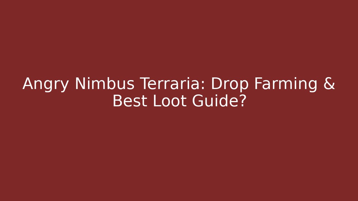 Angry Nimbus Terraria: Drop Farming & Best Loot Guide?