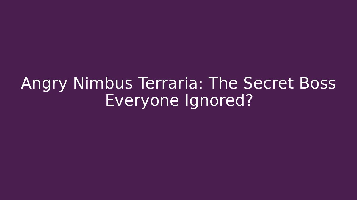 Angry Nimbus Terraria: The Secret Boss Everyone Ignored?
