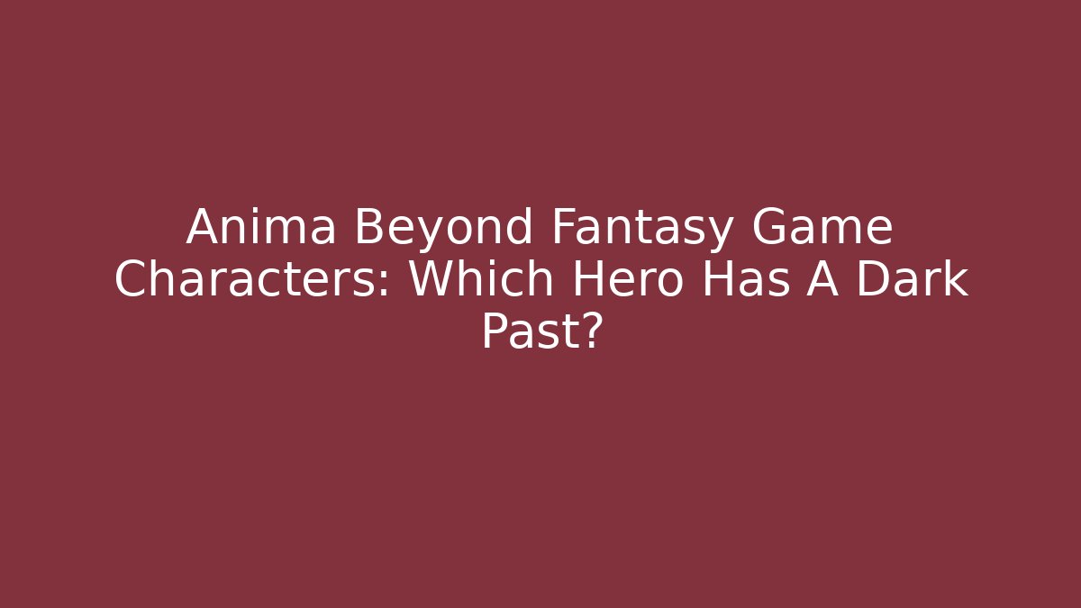 Anima Beyond Fantasy Game Characters: Which Hero Has A Dark Past?