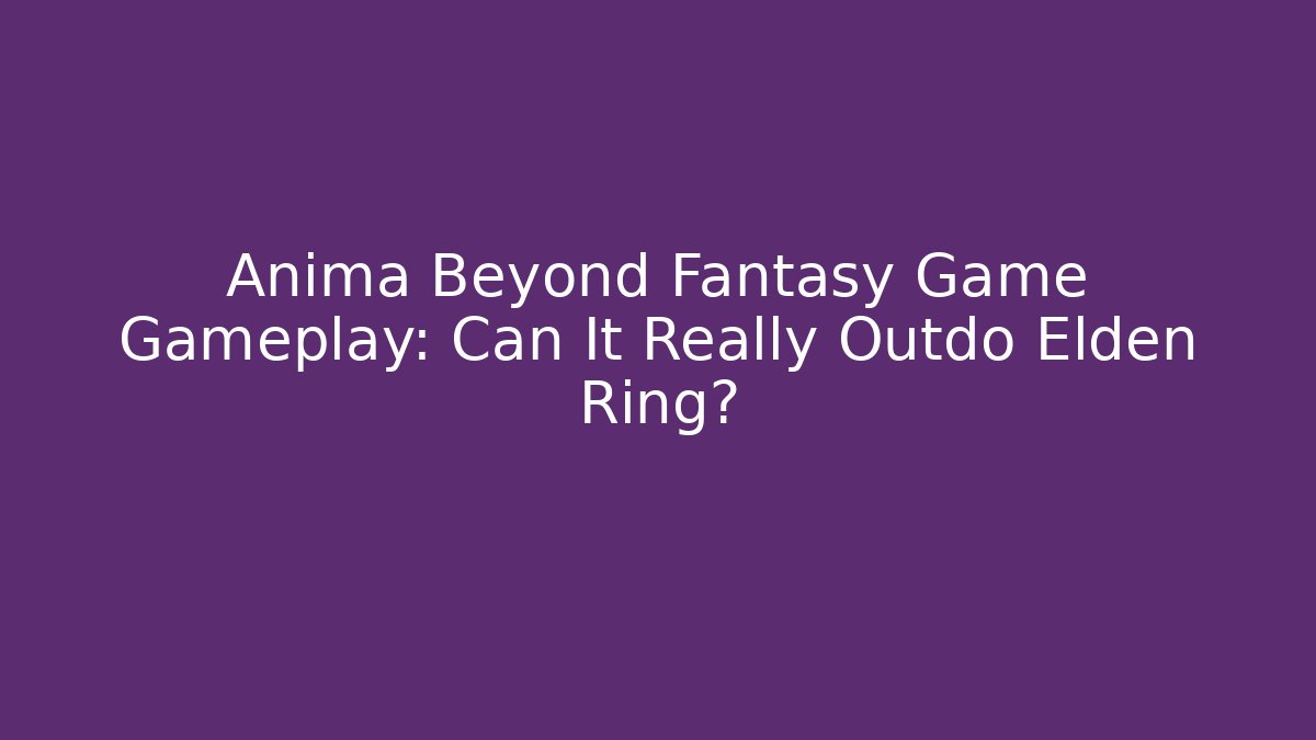 Anima Beyond Fantasy Game Gameplay: Can It Really Outdo Elden Ring?