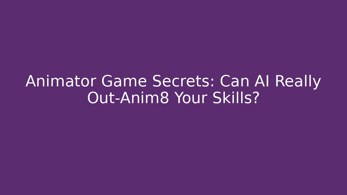 Animator Game Secrets: Can AI Really Out-Anim8 Your Skills?