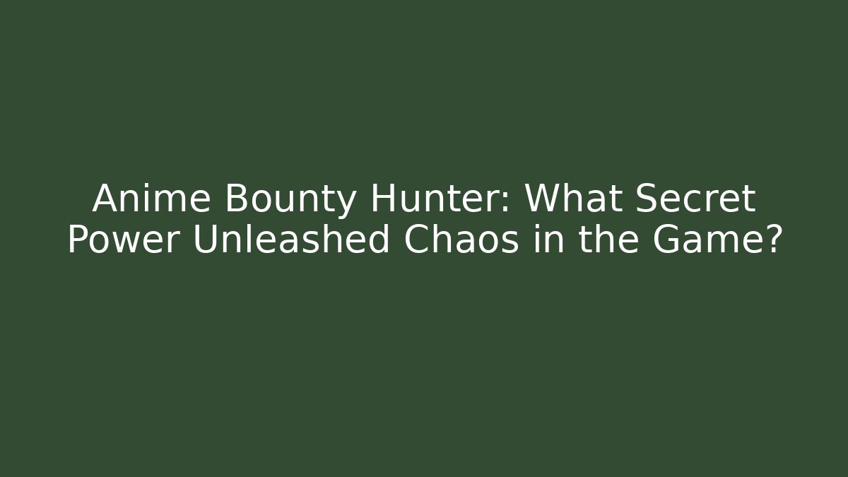 Anime Bounty Hunter: What Secret Power Unleashed Chaos in the Game? - Boomer Naturals