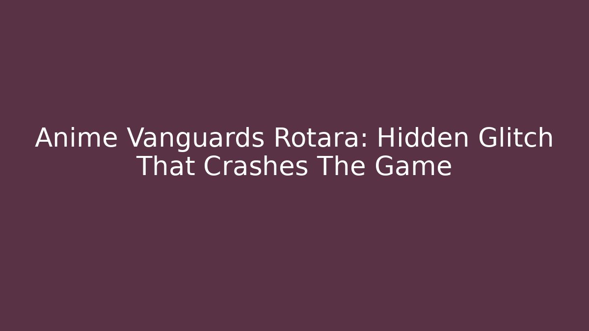 Anime Vanguards Rotara: Hidden Glitch That Crashes The Game