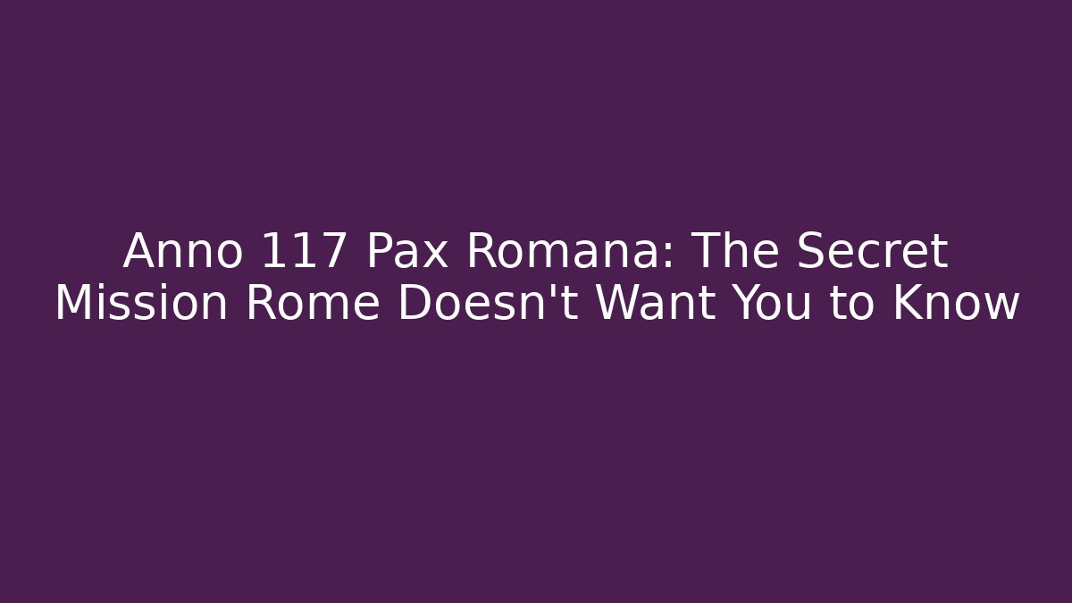 Anno 117 Pax Romana: The Secret Mission Rome Doesn't Want You to Know - Boomer Naturals
