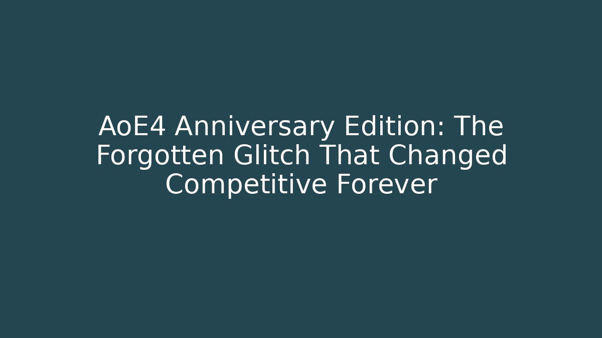 AoE4 Anniversary Edition: The Forgotten Glitch That Changed Competitive Forever