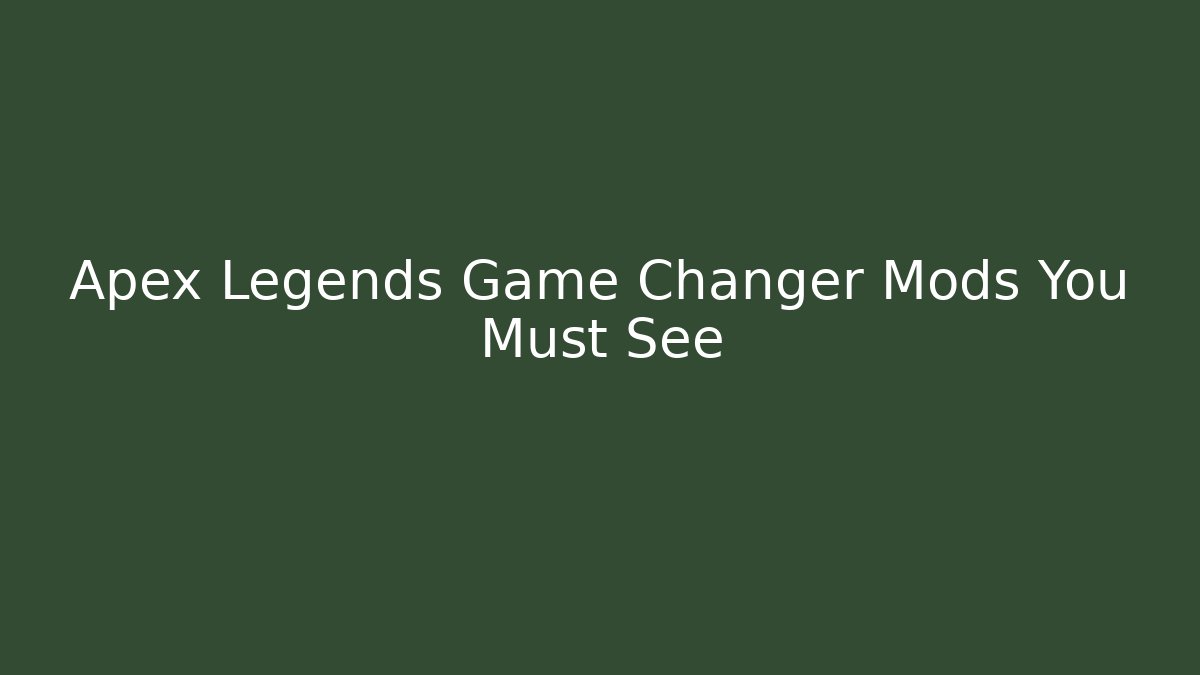 Apex Legends Game Changer Mods You Must See