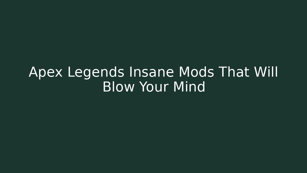 Apex Legends Insane Mods That Will Blow Your Mind