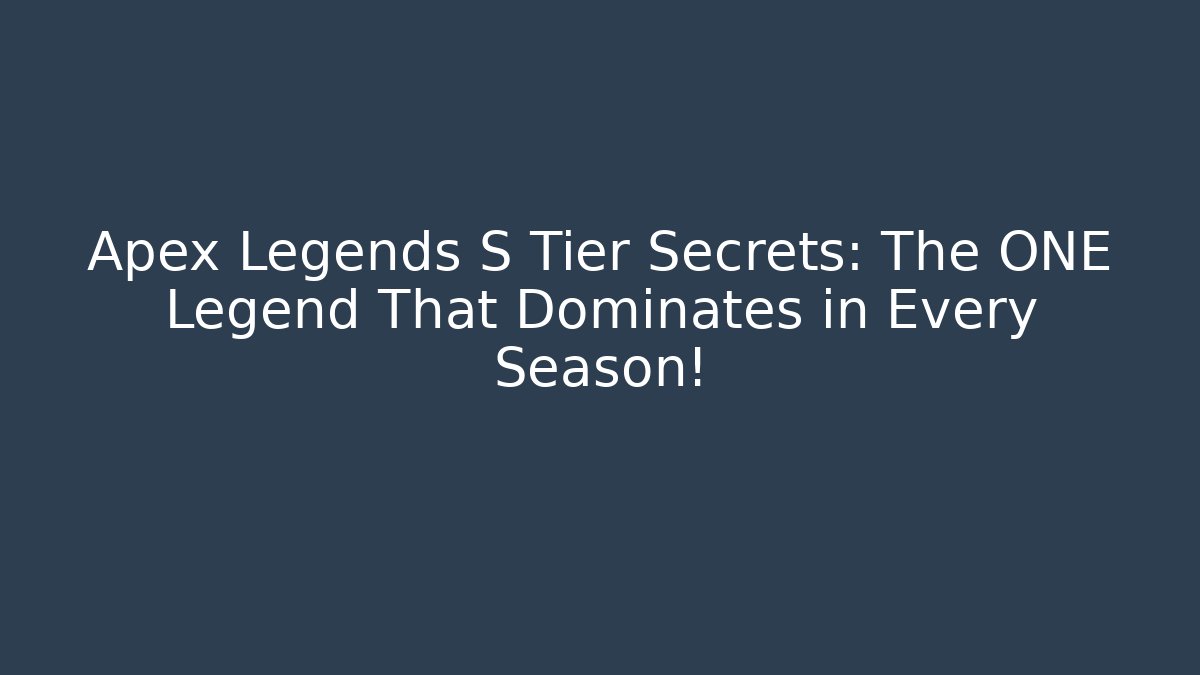 Apex Legends S Tier Secrets: The ONE Legend That Dominates in Every Season!