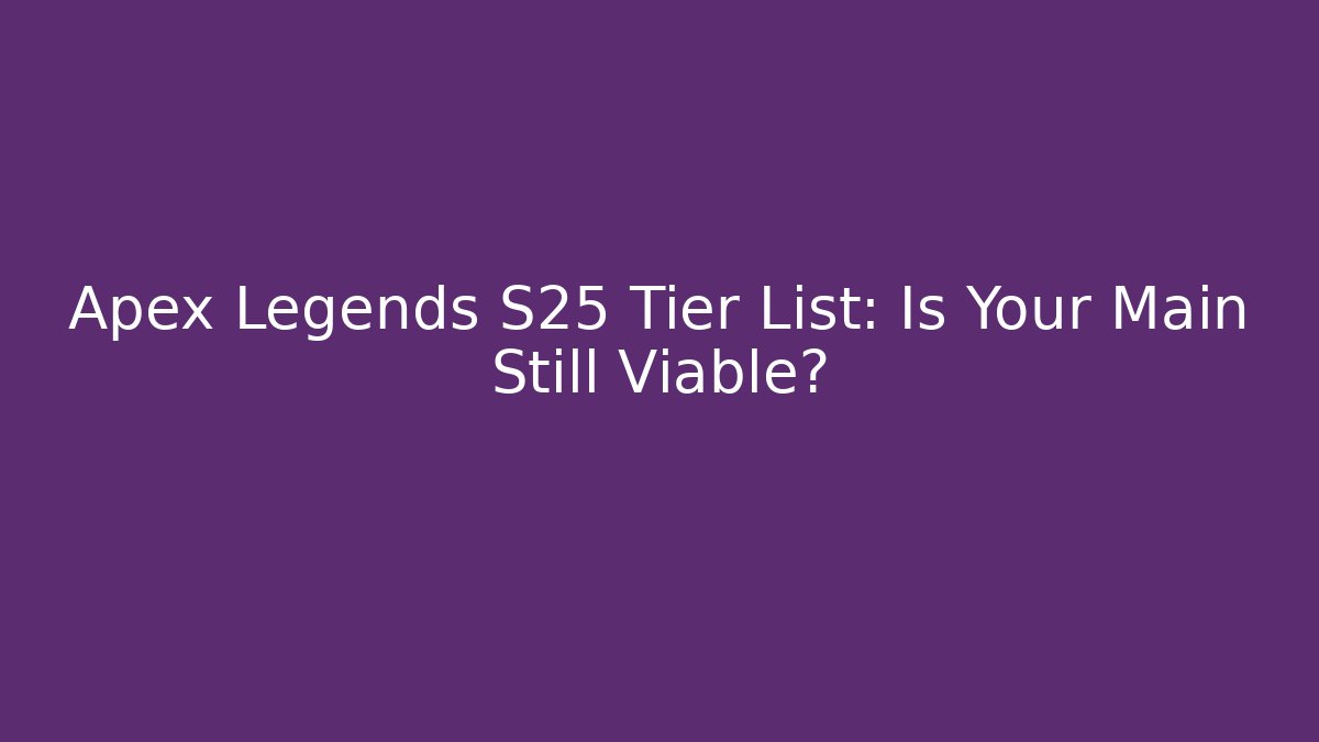 Apex Legends S25 Tier List: Is Your Main Still Viable?