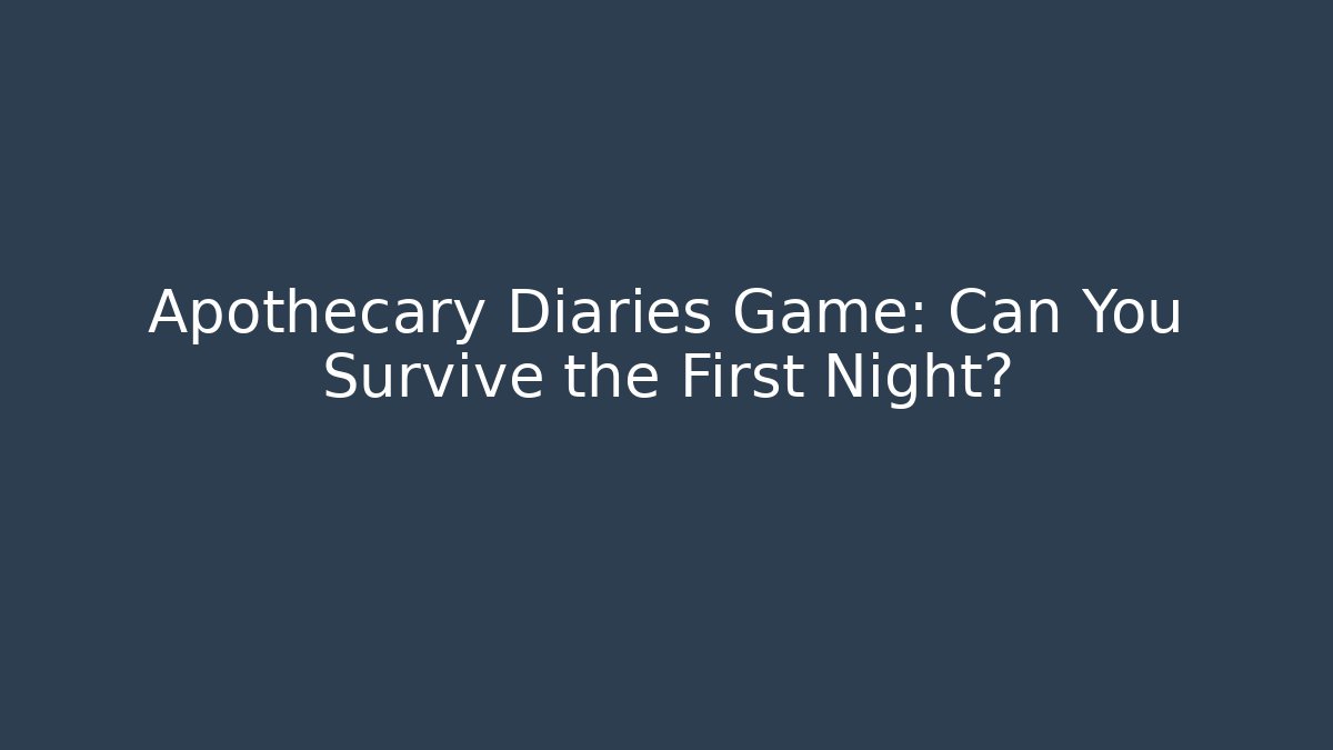 Apothecary Diaries Game: Can You Survive the First Night?