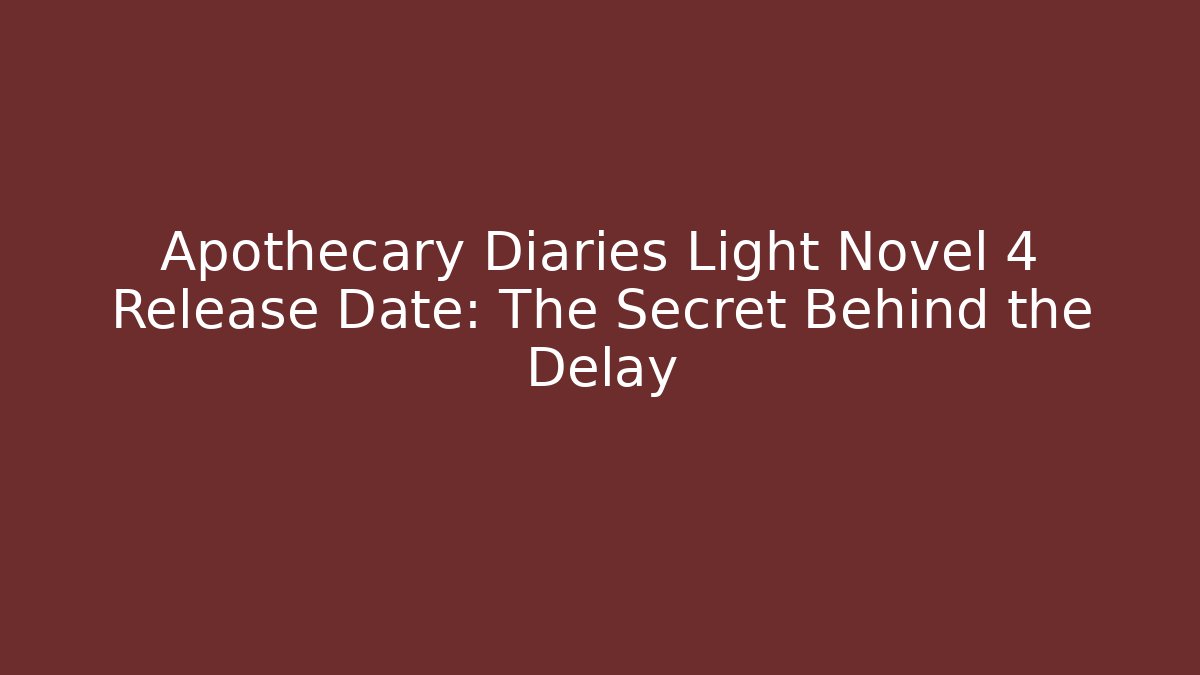 Apothecary Diaries Light Novel 4 Release Date: The Secret Behind the Delay