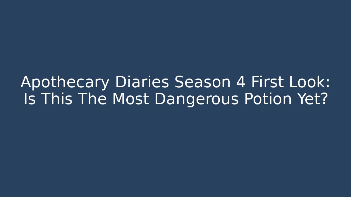 Apothecary Diaries Season 4 First Look: Is This The Most Dangerous Potion Yet?