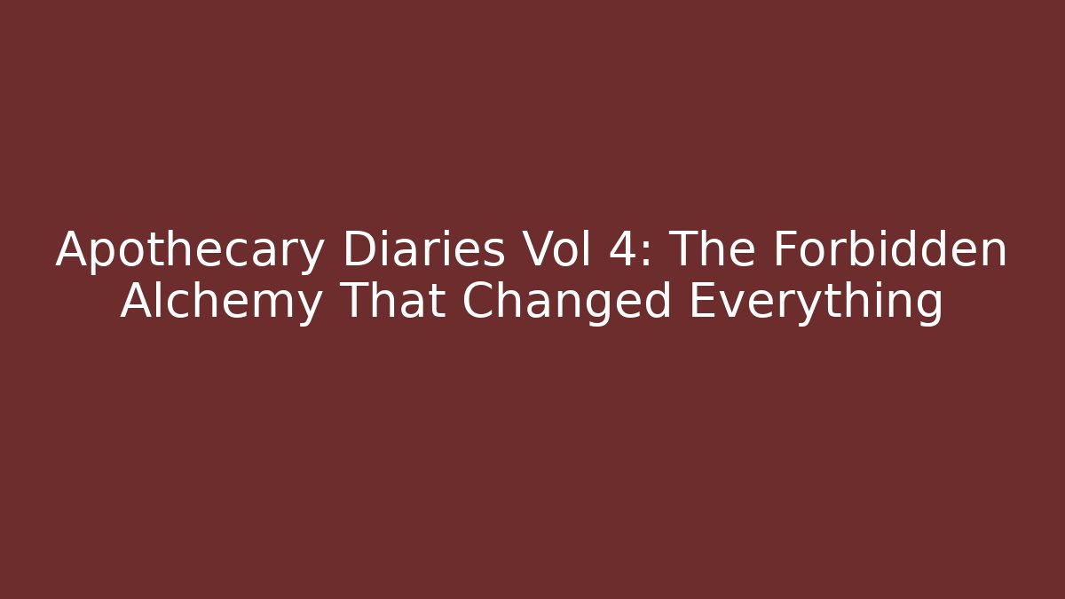Apothecary Diaries Vol 4: The Forbidden Alchemy That Changed Everything