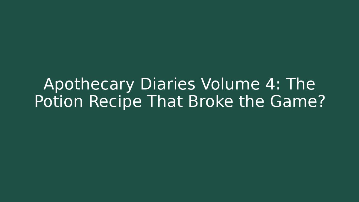 Apothecary Diaries Volume 4: The Potion Recipe That Broke the Game?