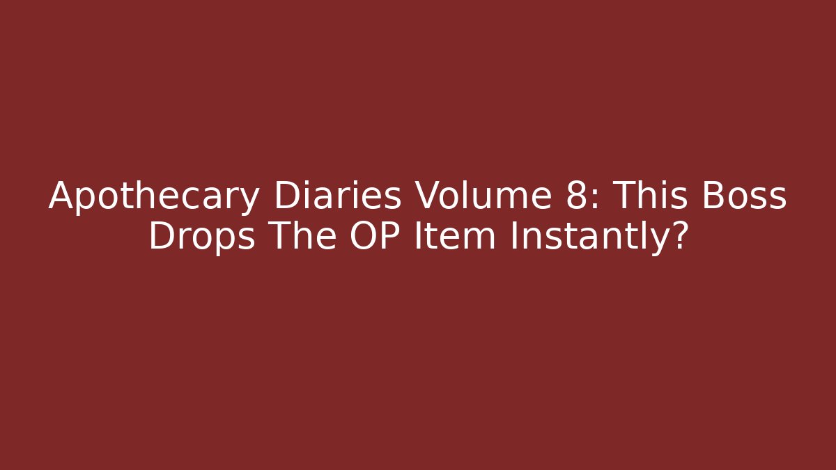 Apothecary Diaries Volume 8: This Boss Drops The OP Item Instantly?