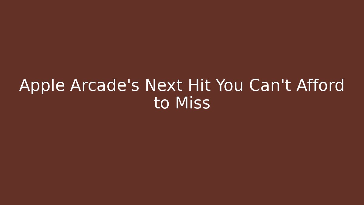 Apple Arcade’s Next Hit You Can’t Afford to Miss
