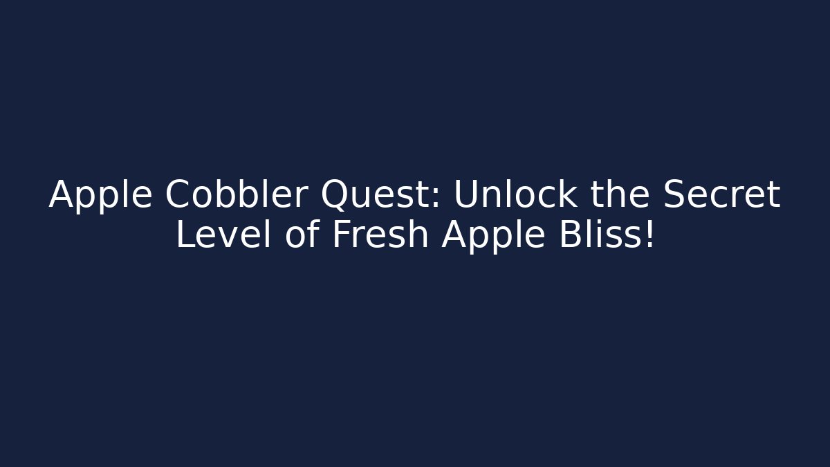 Apple Cobbler Quest: Unlock the Secret Level of Fresh Apple Bliss!