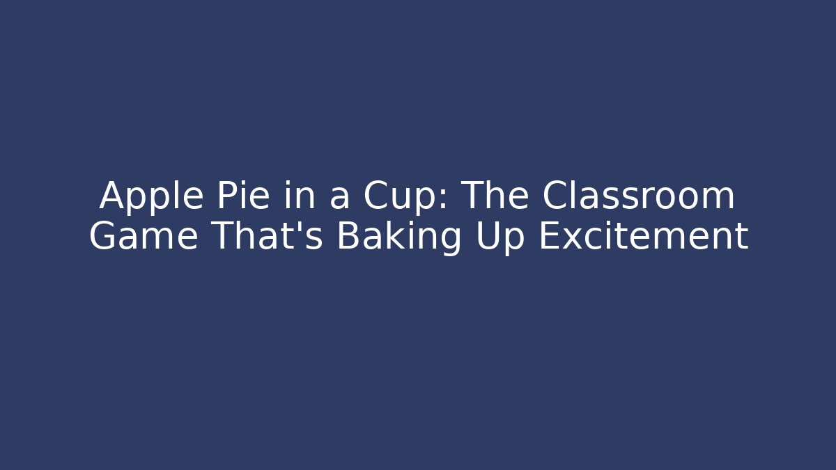Apple Pie in a Cup: The Classroom Game That’s Baking Up Excitement