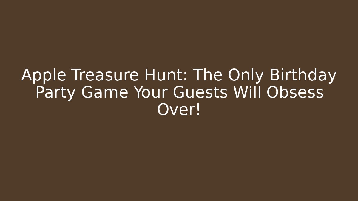 Apple Treasure Hunt: The Only Birthday Party Game Your Guests Will Obsess Over!